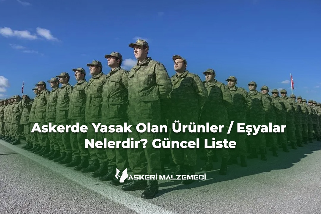 Askerde Yasak Olan Ürünler / Eşyalar Nelerdir? 2025 Güncel Liste