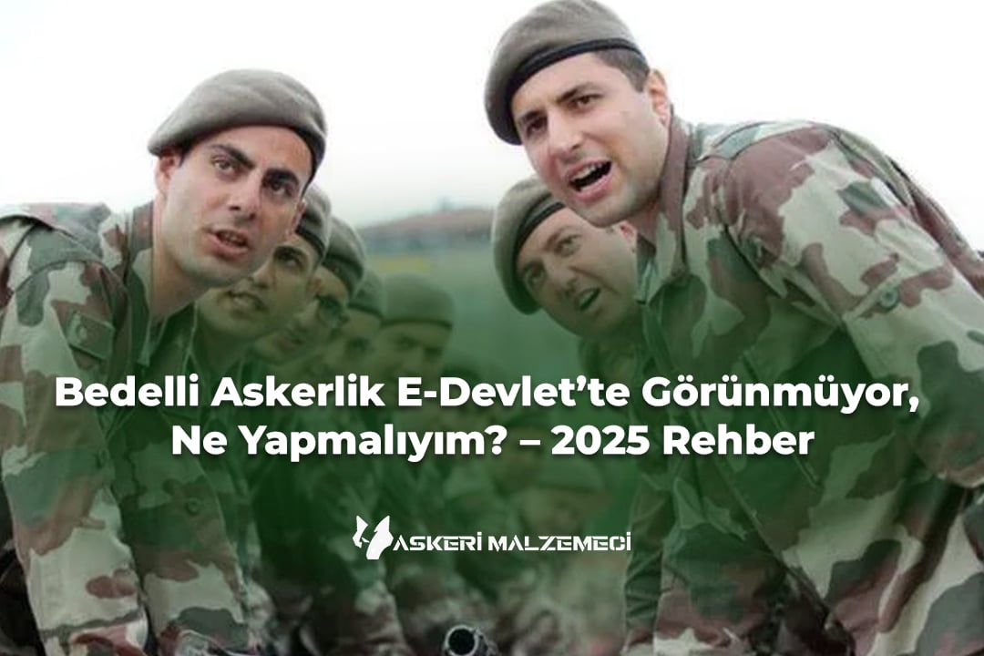 Bedelli Askerlik E‑Devlet’te Görünmüyor, Ne Yapmalıyım? – 2025 Rehber