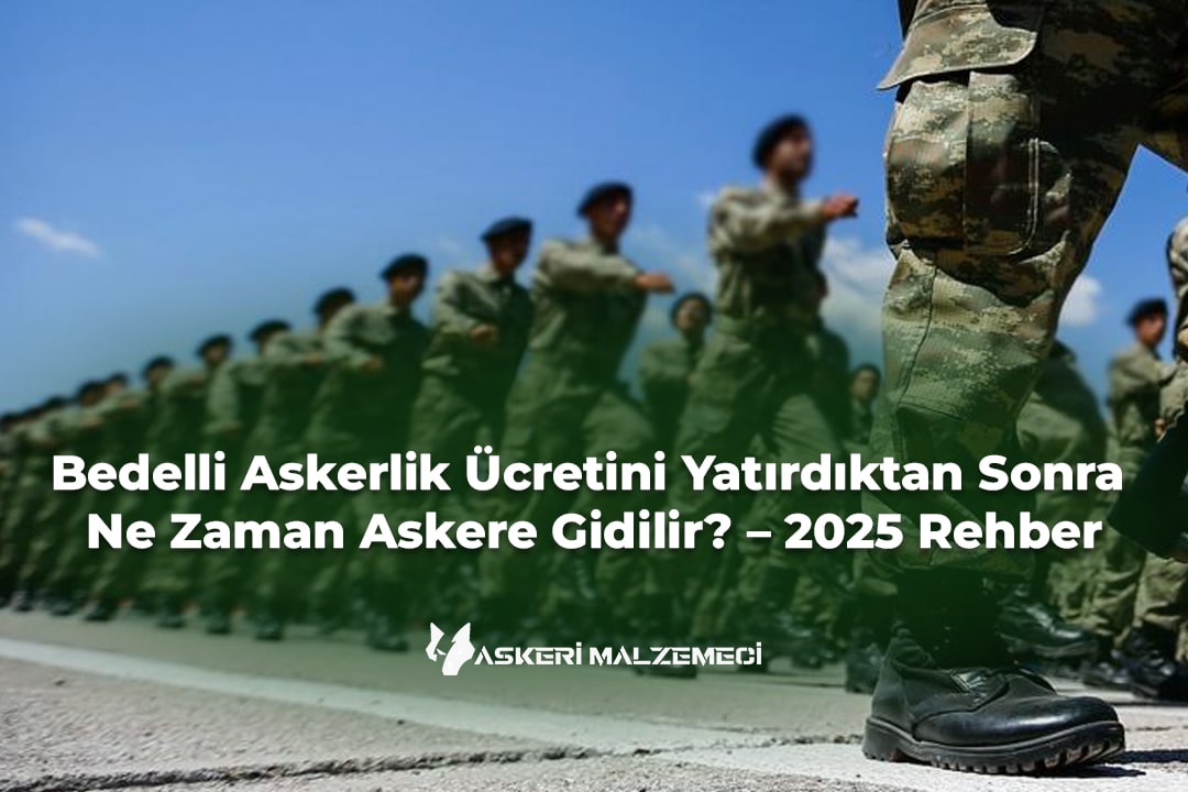 Bedelli Askerlik Ücretini Yatırdıktan Sonra Ne Zaman Askere Gidilir? – 2025 Rehber