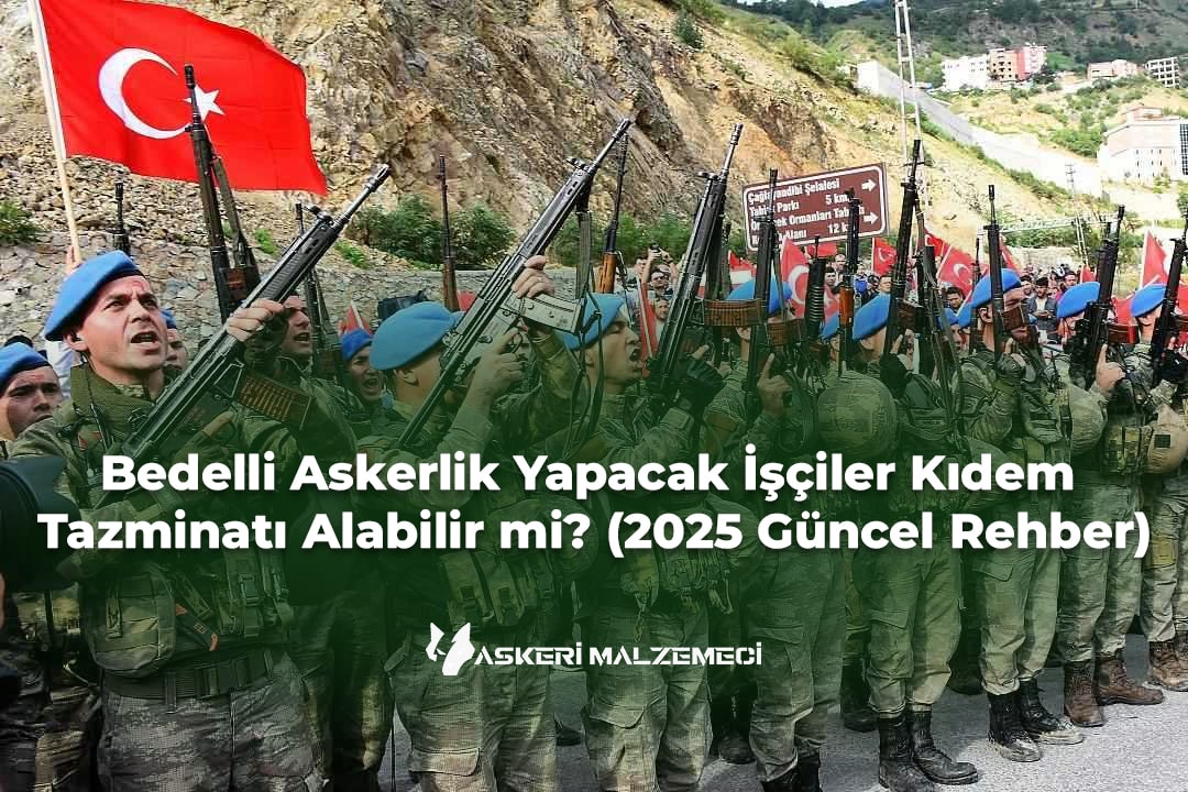 Bedelli Askerlik Yapacak İşçiler Kıdem Tazminatı Alabilir mi? (2025 Güncel Rehber)