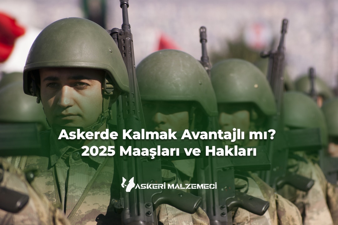 Askerde Kalmak Avantajlı mı 2025 Maaşları ve Hakları
