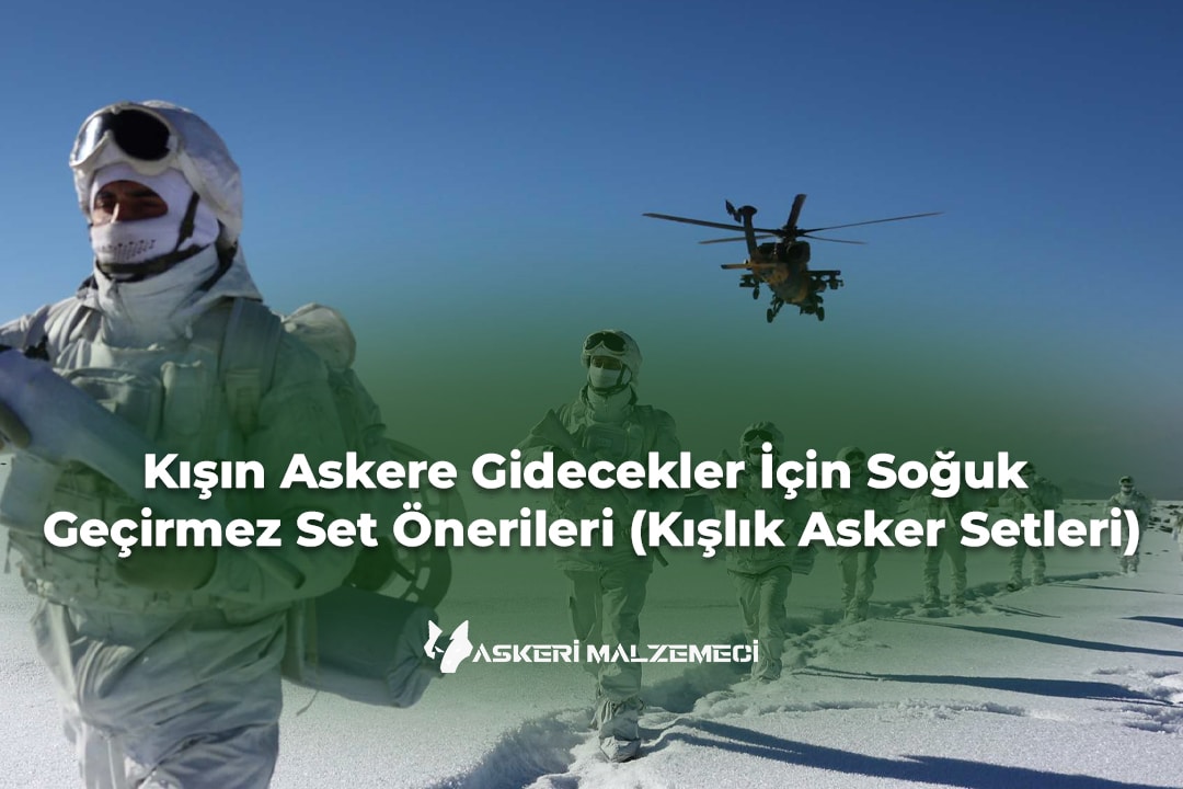 Kışın Askere Gidecekler İçin Soğuk Geçirmez Set Önerileri (Kışlık Asker Setleri)