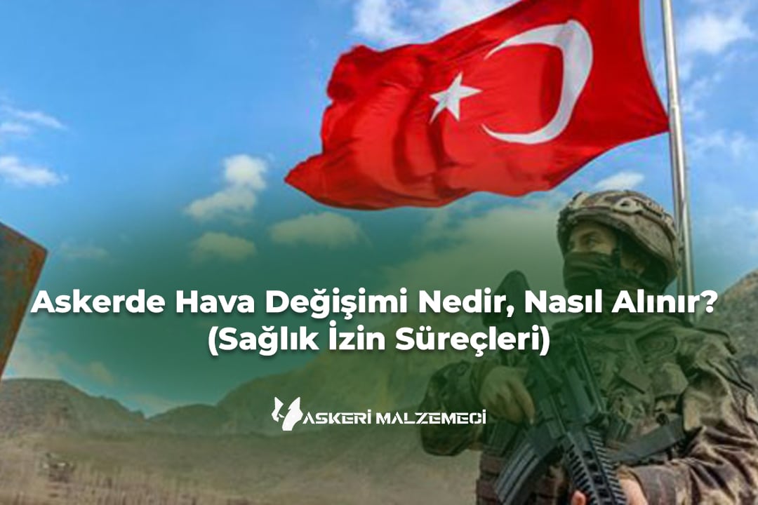 Askerde Hava Değişimi Nedir, Nasıl Alınır? (Sağlık İzin Süreçleri)