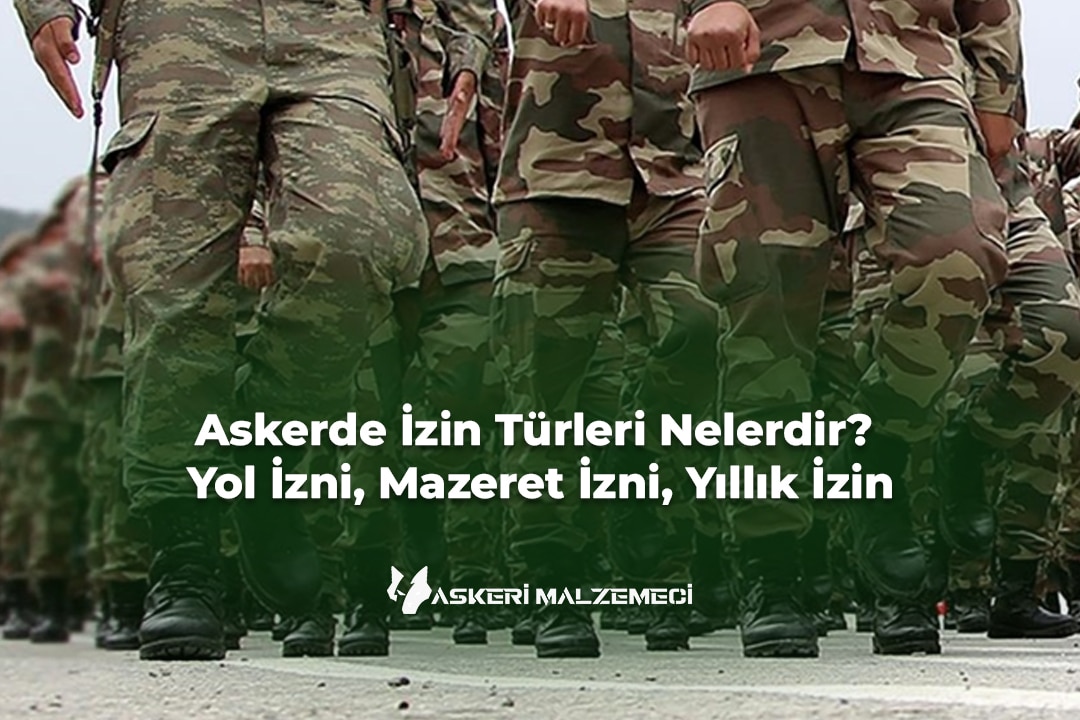 Askerde İzin Türleri Nelerdir? Yol İzni, Mazeret İzni, Yıllık İzin