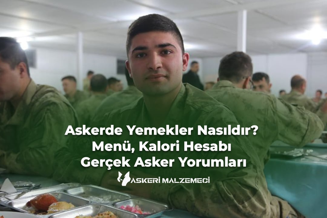 Askerde Yemekler Nasıldır? Menü, Kalori Hesabı ve Gerçek Asker Yorumları
