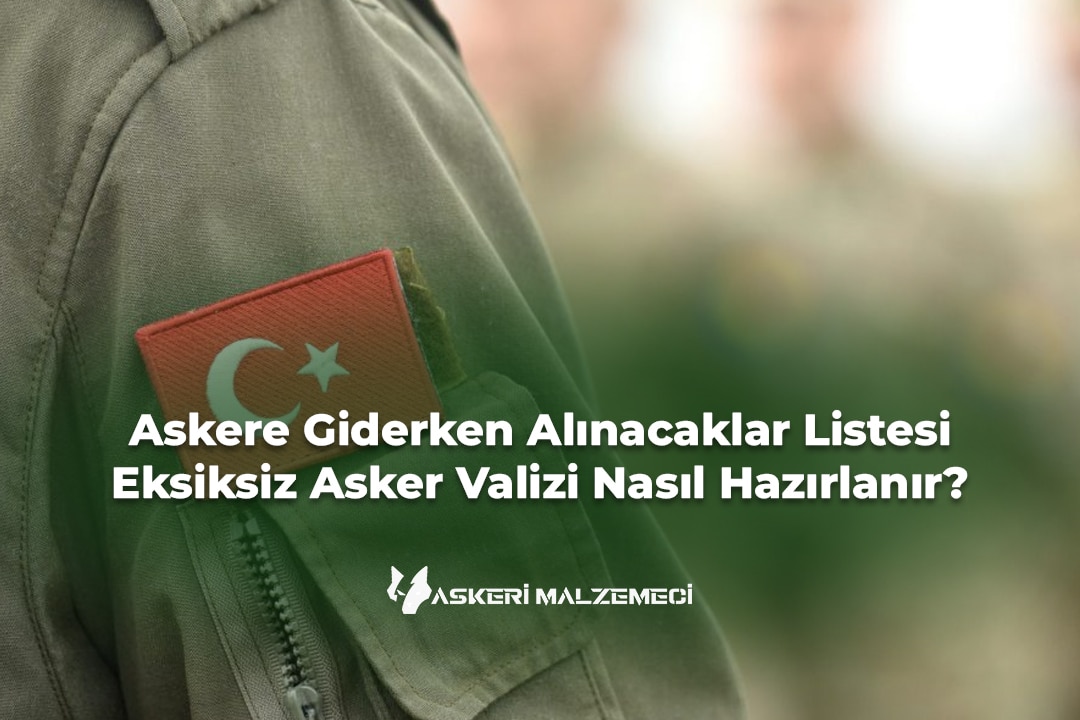 Askere Giderken Alınacaklar Listesi: Eksiksiz Asker Valizi Nasıl Hazırlanır?