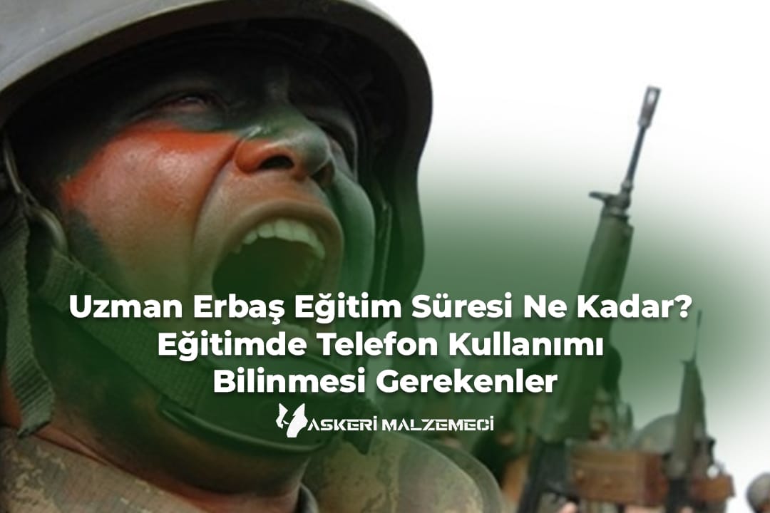 Uzman Erbaş Eğitim Süresi Ne Kadar? Eğitimde Telefon Kullanımı ve Bilinmesi Gerekenler