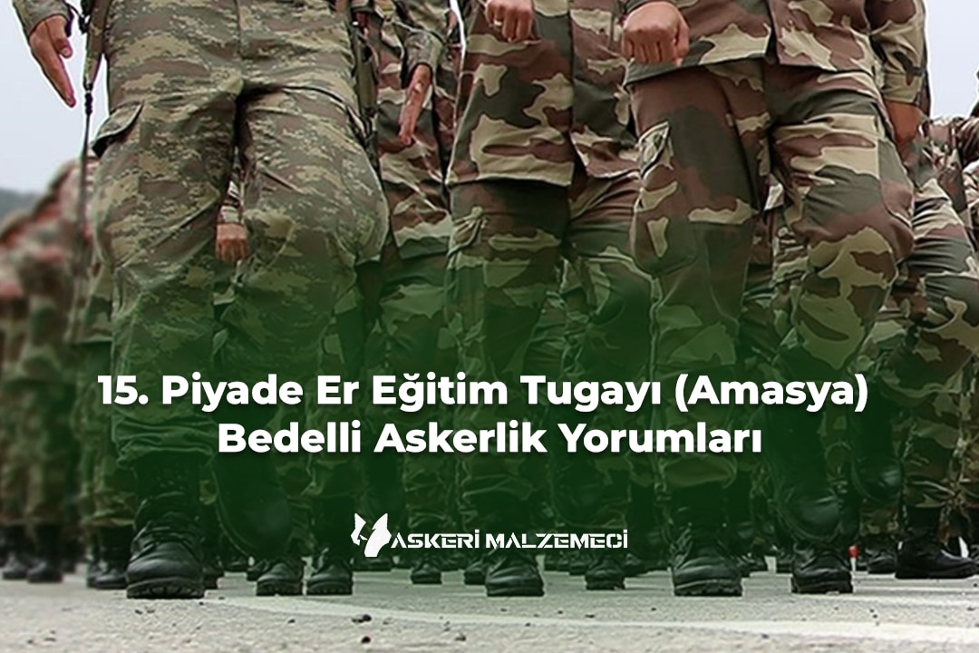 15. Piyade Er Eğitim Tugayı (Amasya) Bedelli Askerlik Yorumları