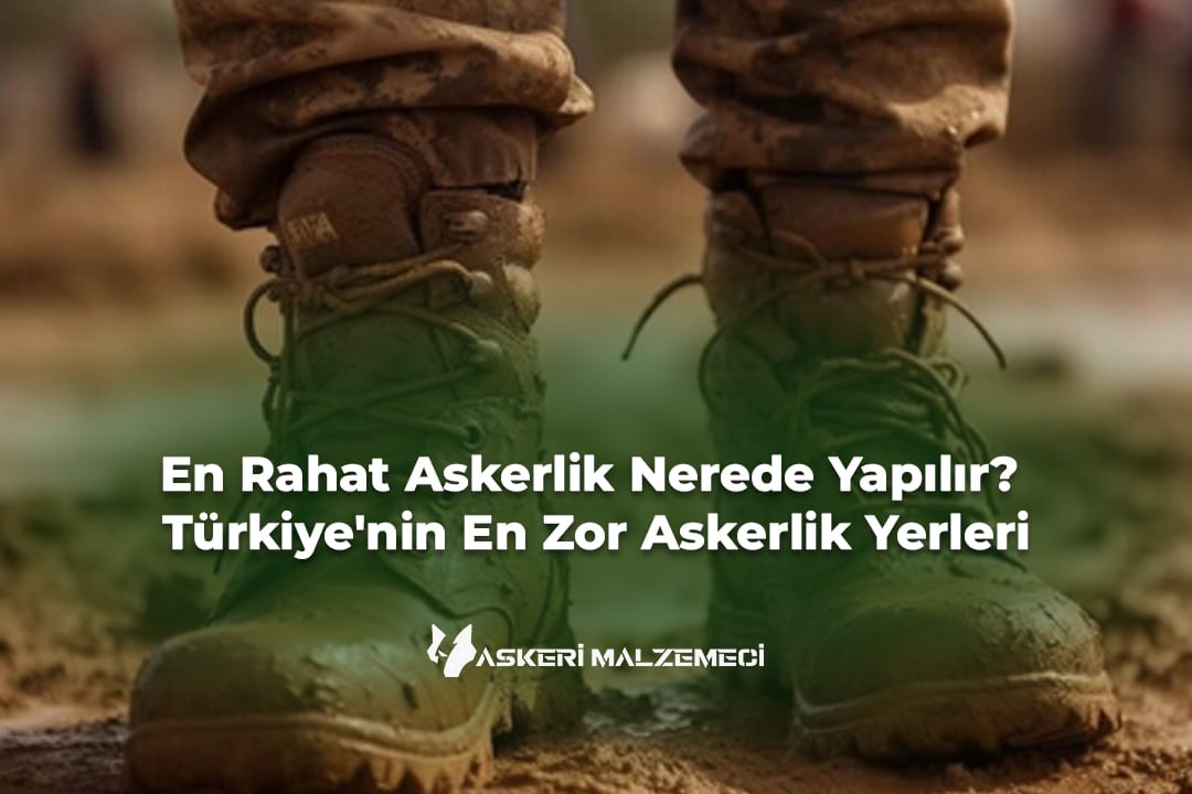 En Rahat Askerlik Nerede Yapılır? Türkiye'nin En Zor Askerlik Yerleri