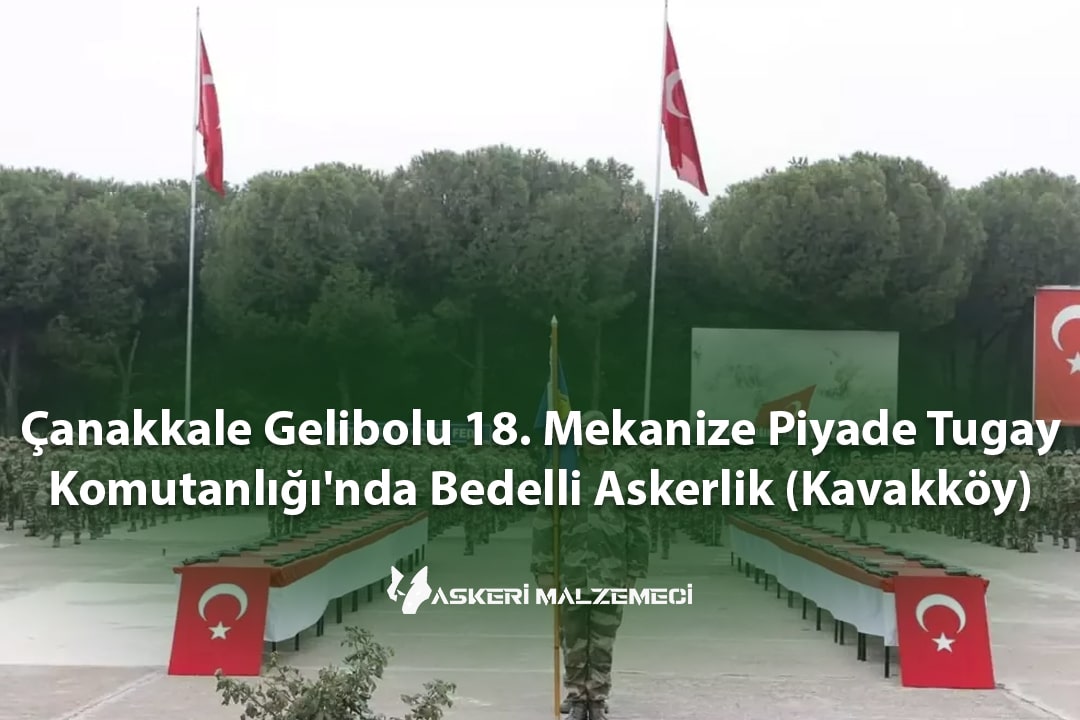 Çanakkale Gelibolu 18. Mekanize Piyade Tugay Komutanlığı'nda Bedelli Askerlik (Kavakköy – 2026)