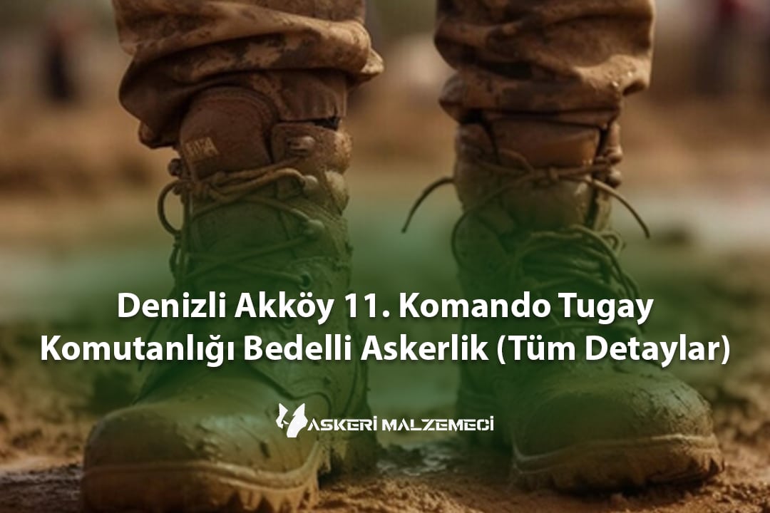 Denizli Akköy 11. Komando Tugay Komutanlığı Bedelli Askerlik (Tüm Detaylar)