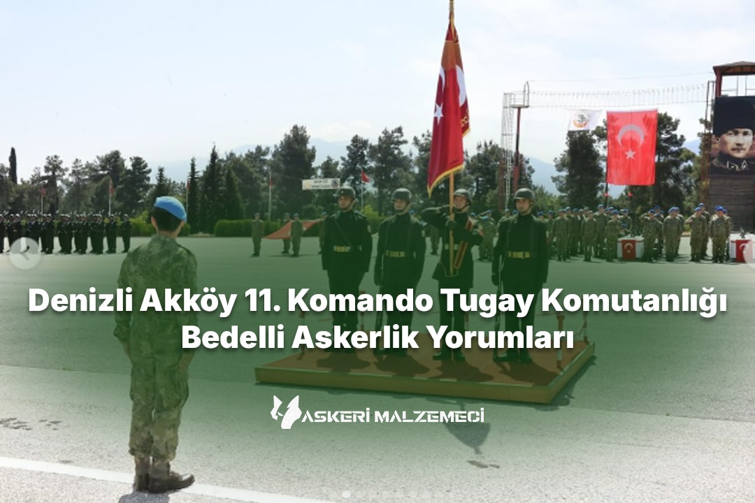 Denizli Akköy 11. Komando Tugay Komutanlığı Bedelli Askerlik Yorumları