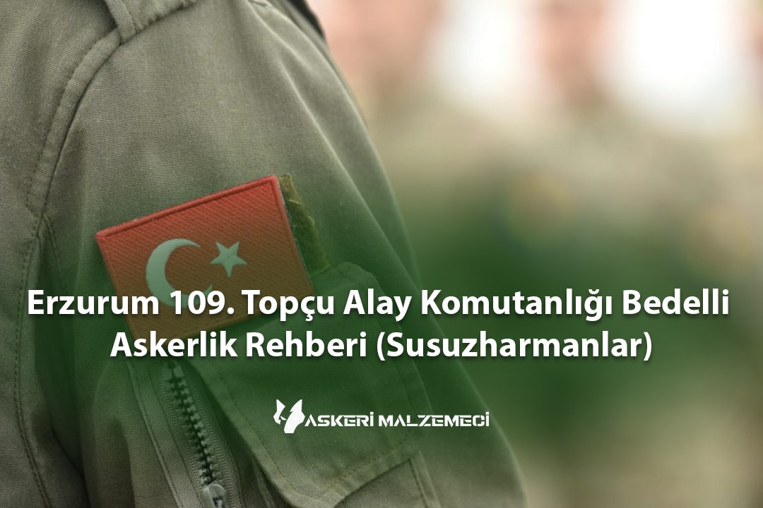 Erzurum 109. Topçu Alay Komutanlığı Bedelli Askerlik Rehberi (Susuzharmanlar – 2026)