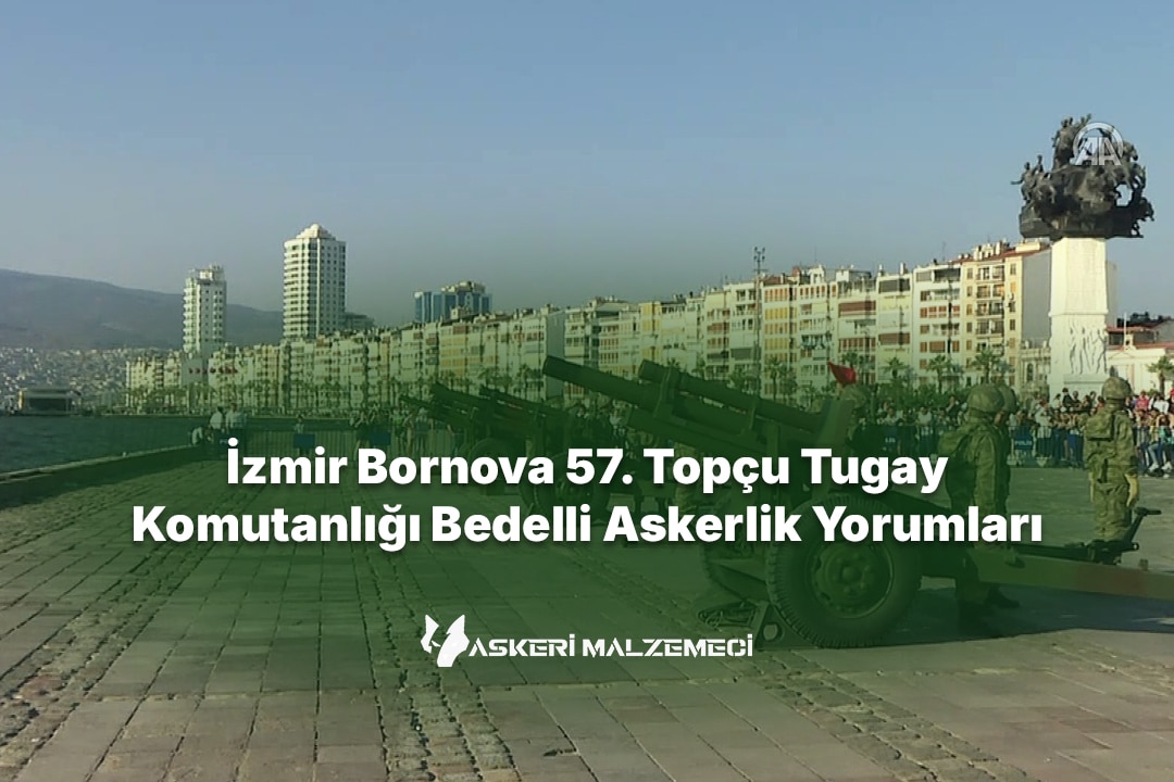 İzmir Bornova 57. Topçu Tugay Komutanlığı Bedelli Askerlik Yorumları