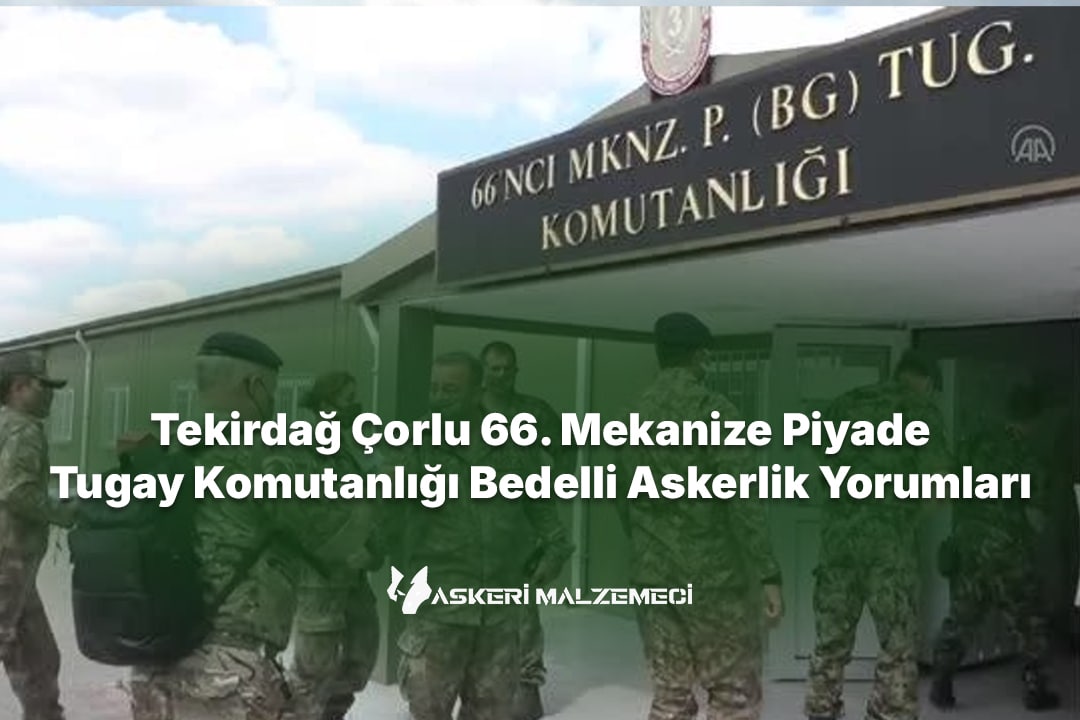 Tekirdağ Çorlu 66. Mekanize Piyade Tugay Komutanlığı Bedelli Askerlik Yorumları